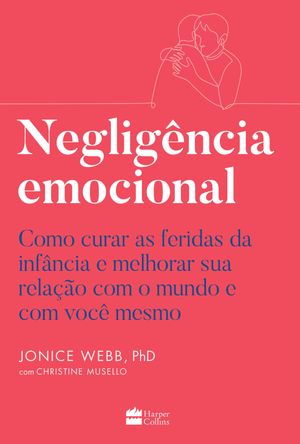 Neglig?ncia emocional Como curar as feridas da inf?ncia e melhorar sua rela??o com o mundo e com voc? mesmo【電子書籍】[ Jonice Webb ]