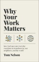 Why Your Work Matters How God Uses Our Everyday Vocations to Transform Us, Our N...