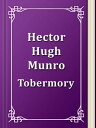 TOBERMORY Tobermory【電子書籍】[ Hector Hugh Munro ]