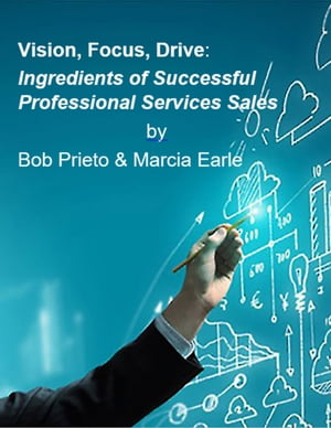 Vision, Focus, Drive: Ingredients of Successful Professional Services Sales【電子書籍】[ Robert Prieto ]