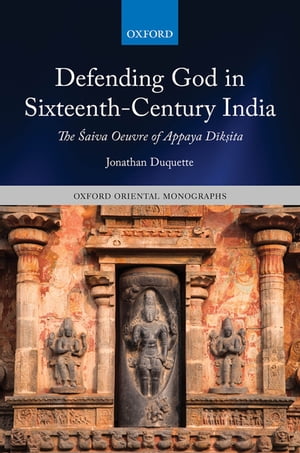 Defending God in Sixteenth-Century India The ?aiva Oeuvre of Appaya D?k?ita
