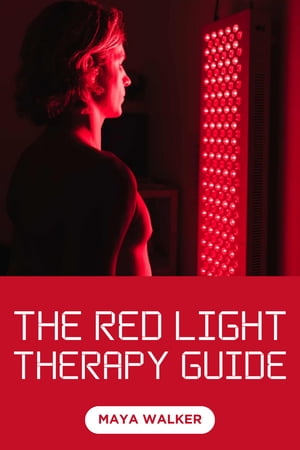 THE RED LIGHT THERAPY GUIDE Discover Several Benefits Of Red Light Therapy To The Body【電子書籍】[ Maya Walker ]