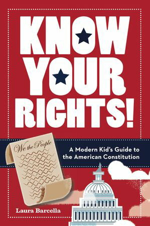 Know Your Rights! A Modern Kid's Guide to the American Constitution【電子書籍】[ Laura Barcella ]