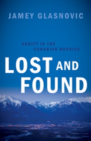 Lost and Found Adrift in the Canadian Rockies【電子書籍】[ Jamey Glasnovic ]