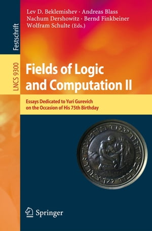 Fields of Logic and Computation II Essays Dedicated to Yuri Gurevich on the Occasion of His 75th Birthday【電子書籍】
