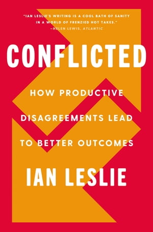 Conflicted How Productive Disagreements Lead to Better Outcomes【電子書籍】 Ian Leslie
