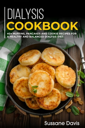 Dialysis Cookbook 40+ Muffins, Pancakes and Cookie recipes designed for a healthy and balanced Dialysis diet