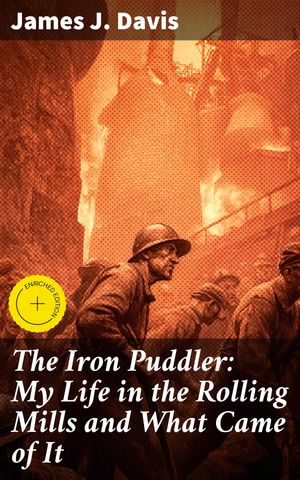 ŷKoboŻҽҥȥ㤨The Iron Puddler: My Life in the Rolling Mills and What Came of It Enriched edition. A Steelworker's Tale: Labor Struggles and Resilience in the Industrial AgeŻҽҡ[ James J. Davis ]פβǤʤ300ߤˤʤޤ