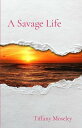 A Savage Life【電子書籍】[ Tiffany Moseley ]