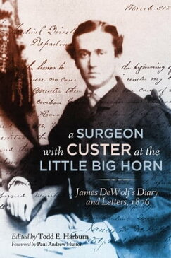 A Surgeon with Custer at the Little Big Horn James DeWolf's Diary and Letters, 1876【電子書籍】[ Dr. James Madison DeWolf ]