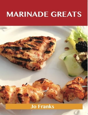 Marinade Greats: Delicious Marinade Recipes, The Top 100 Marinade Recipes【電子書籍】[ Franks Jo ]
