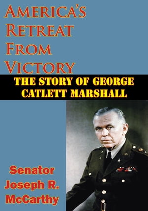 America’s Retreat From Victory: The Story Of George Catlett Marshall