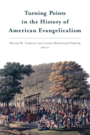 Turning Points in the History of American Evangelicalism【電子書籍】[ Heath W. Carter ]