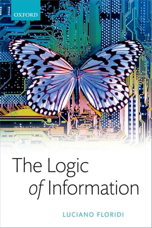 The Logic of Information A Theory of Philosophy as Conceptual Design【電子書籍】 Luciano Floridi