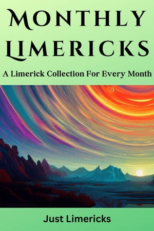Monthly Limericks - A Limerick Collection for Every MonthŻҽҡ[ Just Limericks ]
