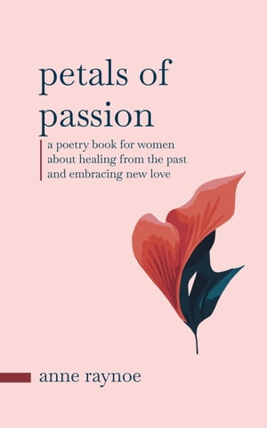 Petals of Passion: A Poetry Book for Women About Healing From the Past and Embracing New Love