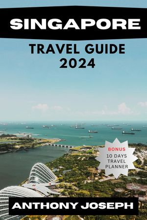 SINGAPORE TRAVEL GUIDE 2024