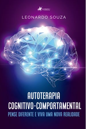 Autoterapia Cognitivo-Comportamental Pense Diferente e Viva uma Nova Realidade