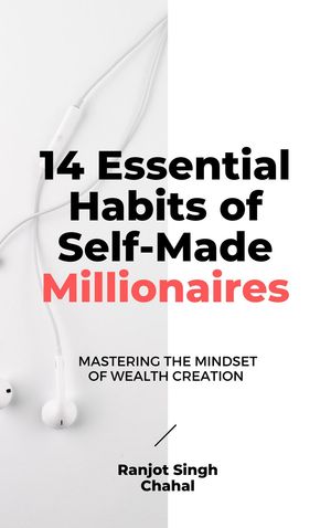 14 Essential Habits of Self-Made Millionaires Mastering the Mindset of Wealth Creation