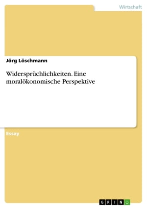 Widerspr?chlichkeiten. Eine moral?konomische Perspektive