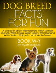 Dog Breed Facts for Fun! Book W-Y A quiz book about Weimaraners, Welsh Springer Spaniels, Welsh Corgis, Welsh Terriers, West Highland White Terriers, Whippets, and Yorkshire Terriers【電子書籍】[ Wyatt Michaels ]