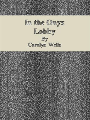 In the Onyx Lobby【電子書籍】[ Carolyn Wells ]