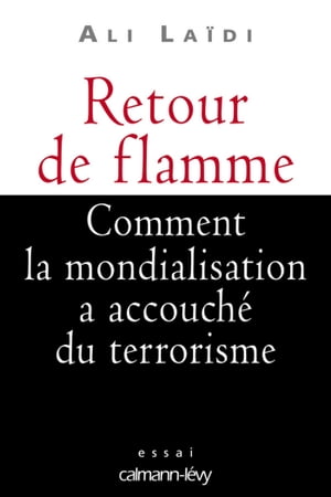 Retour de flamme Comment la mondialisation a accouch? du terrorisme