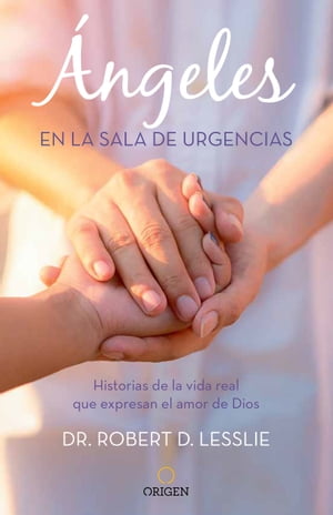 ?ngeles en la sala de Urgencias Historias de la vida real que expresan el amor de Dios