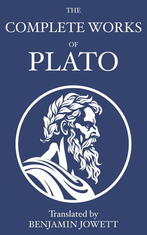 The Complete Works of Plato Socratic, Platonist, Cosmological, and Apocryphal Dialogues【電子書籍】 Plato