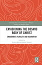 Envisioning the Cosmic Body of Christ Embodiment, Plurality and Incarnation