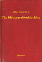 The Disintegration Machine【電子書籍】[ Arthur Conan Doyle ]