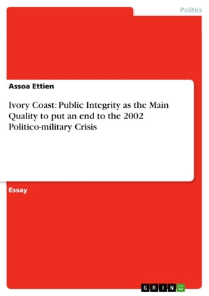 Ivory Coast: Public Integrity as the Main Quality to put an end to the 2002 Politico-military CrisisŻҽҡ[ Assoa Ettien ]