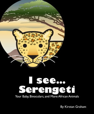 I see... Serengeti: Your Baby, Binoculars, and More African AnimalsŻҽҡ[ Kirstan Graham ]