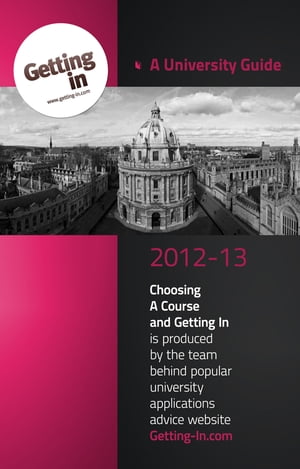 UNIVERSITY GUIDE 2012-2013 Choosing a Course and Getting In is produced by the team behind popular university applications advice website www.getting-in.com【電子書籍】[ www.getting-in.com ]