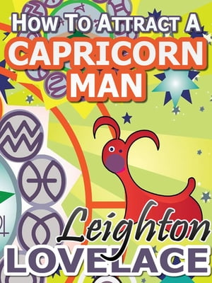 How To Attract A Capricorn Man - The Astrology for Lovers Guide to Understanding Capricorn Men, Horoscope Compatibility Tips and Much More