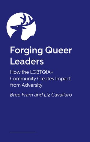 Forging Queer Leaders How the LGBTQIA+ Community Creates Impact from Adversity【電子書籍】[ Bree Fram ]