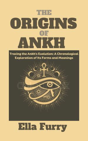 THE ORIGINS OF ANKH【電子書籍】[ Ella Furr