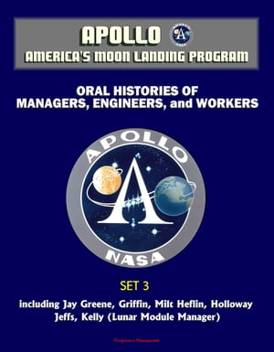 Apollo and America's Moon Landing Program - Oral Histories of Managers, Engineers, and Workers (Set 3) - including Jay Greene, Griffin, Milt Heflin, Holloway, Jeffs, Kelly (Lunar Module Manager)