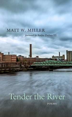 Tender the River Poems【電子書籍】[ Matt W. Miller ]