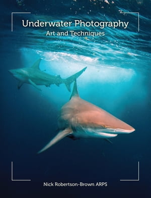 Underwater Photography Art and Techniques【電子書籍】 Nick Robertson-Brown
