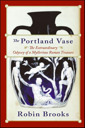 The Portland Vase The Extraordinary Odyssey of a Mysterious Roman Treasure【電子書籍】[ Robin Brooks ]