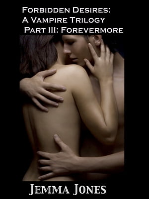 Forbidden Desires, A Vampire Trilogy, Part 3: Forevermore