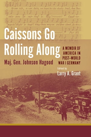 Caissons Go Rolling Along A Memoir of America in Post-World War I Germany【電子書籍】[ Johnson Hagood ]