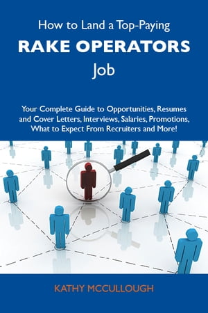 How to Land a Top-Paying Rake operators Job: Your Complete Guide to Opportunities, Resumes and Cover Letters, Interviews, Salaries, Promotions, What to Expect From Recruiters and More