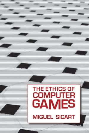 The Ethics of Computer Games【電子書籍】 Miguel Sicart