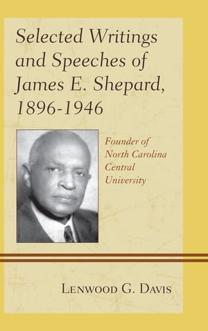 Selected Writings and Speeches of James E. Shepard, 1896?1946 Founder of North Carolina Central University