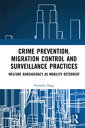 Crime Prevention, Migration Control and Surveillance Practices Welfare Bureaucracy as Mobility Deterrent【電子書籍】 Veronika Nagy