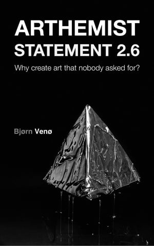 ARTHEMIST STATEMENT 2.6 Why create art that nobody asked for?Żҽҡ[ Bj?rn Ven? ]