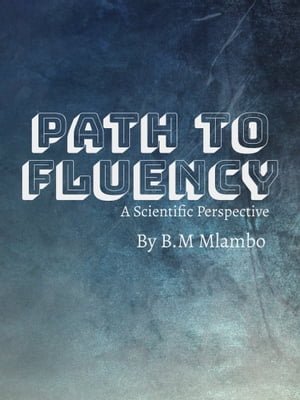 Path To Fluency A Scientific Perspective【電子書籍】[ B.M Mlambo ]