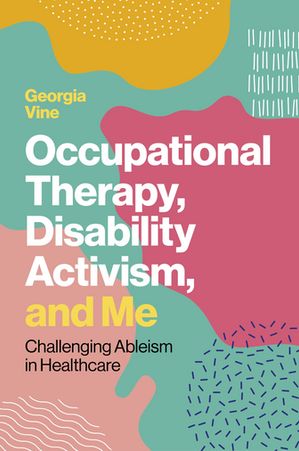 Occupational Therapy, Disability Activism, and Me Challenging Ableism in Healthcare